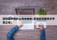 深圳区块链的公司有哪些[深圳区块链技术开发公司]