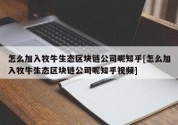 怎么加入牧牛生态区块链公司呢知乎[怎么加入牧牛生态区块链公司呢知乎视频]