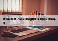 供应链金融公司区块链[供应链金融区块链平台]