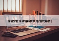 深圳智乾区块链科技公司[智乾评估]