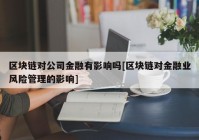 区块链对公司金融有影响吗[区块链对金融业风险管理的影响]