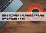 德国管理区块链的公司[哪些国外巨头公司在区块链产业进行了布局]