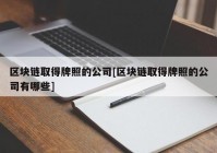 区块链取得牌照的公司[区块链取得牌照的公司有哪些]