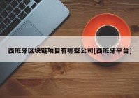 西班牙区块链项目有哪些公司[西班牙平台]